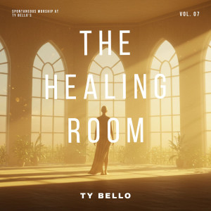 TY BELLO的專輯The Healing Room (Spontaneous Worship at Ty Bello's, Vol. 7)