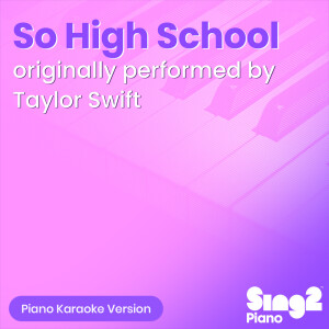 Album So High School (Originally Performed by Taylor Swift) (Piano Karaoke Version) from 