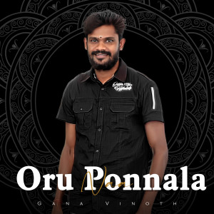 Listen to Oru Ponnala Naa song with lyrics from Gana Vinoth