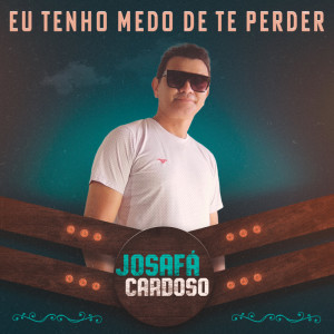 Album Eu Tenho Medo de Te Perder from Josafá Cardoso