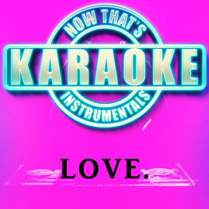ดาวน์โหลดและฟังเพลง LOVE. (Originally Performed by Kendrick Lamar) [Instrumental Karaoke Version] พร้อมเนื้อเพลงจาก Now That's Karaoke Instrumentals