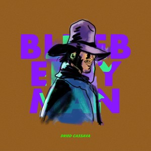 Dengarkan Blueberry Man lagu dari Dried Cassava dengan lirik