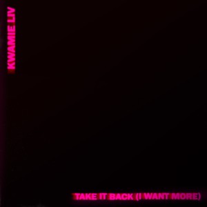 收聽Kwamie Liv的Take It Back (I Want More)歌詞歌曲