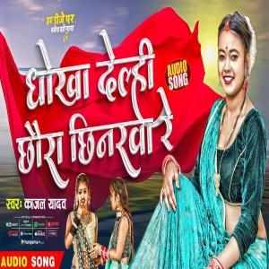 Listen to Dhokha Delhe Chhora Chinarwa Re song with lyrics from Kajal Yadav