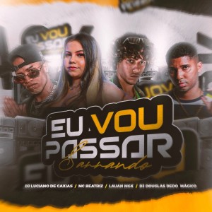 收聽DJ LUCIANO DE CAXIAS的Eu Vou Passar Sarrando歌詞歌曲