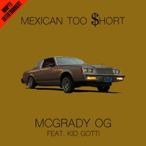 收聽Mcgrady OG的Mexican Too Short (feat. Kid Gotti) (Explicit)歌詞歌曲