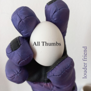 Louder Friend的专辑All Thumbs