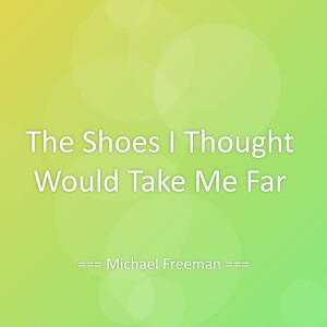 Listen to The Shoes I Thought Would Take Me Far song with lyrics from Michael Freeman