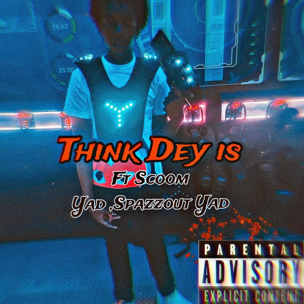 Think Dey Is (feat. scoomYAD & Spazzout Yad) (Explicit)