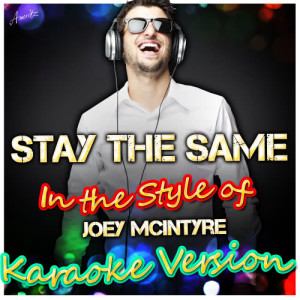 ดาวน์โหลดและฟังเพลง Stay the Same (In the Style of Joey Mcintyre) [Karaoke Version] (Karaoke Version) พร้อมเนื้อเพลงจาก Ameritz - Karaoke