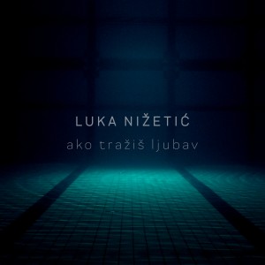 Album Ako tražiš ljubav from LUKA NIŽETIĆ