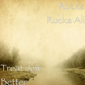 ดาวน์โหลดและฟังเพลง Treat Jew Better พร้อมเนื้อเพลงจาก Rucka Rucka Ali