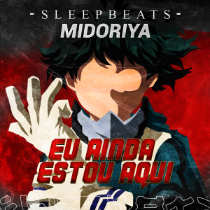 อัลบัม Eu Ainda Estou Aqui: Izuku Midoriya (Boku no Hero) ศิลปิน Sleep Beats