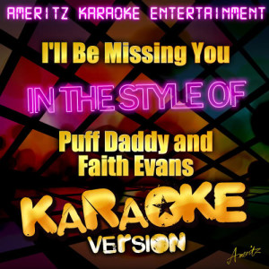收聽Ameritz Karaoke Entertainment的I'll Be Missing You (In the Style of Puff Daddy and Faith Evans) [Karaoke Version] (Karaoke Version)歌詞歌曲