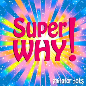 收聽Imitator Tots的Super Why!歌詞歌曲