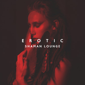 Album Erotic Shaman Lounge (Hz Seduction) oleh Slow Sex Music