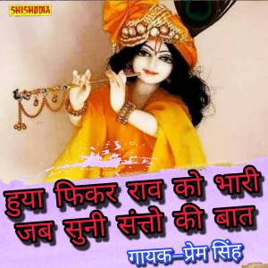 Listen to Huya Fikar Raav Ko Bhari Jab Suni Santon Ki Bat song with lyrics from Prem Singh