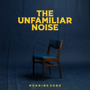 收聽The Unfamiliar Noise的Morning Song歌詞歌曲