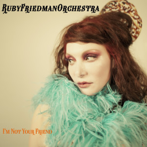 收聽Ruby Friedman Orchestra的I'm Not Your Friend歌詞歌曲