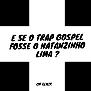 GP REMIX的專輯E SE O TRAP GOSPEL FOSSE O NATANZINHO LIMA