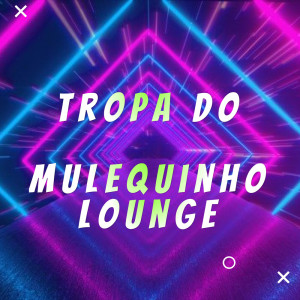 Album TROPA DO MULEQUINHO LOUNGE (Explicit) from Dj Lc Garcia