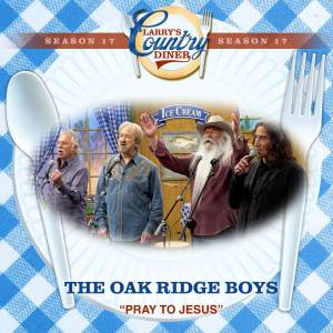 The Oak Ridge Boys的專輯Pray To Jesus (Larry's Country Diner Season 17)