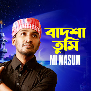 Listen to Badsha Tumi song with lyrics from Mi Masum