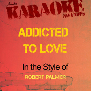ดาวน์โหลดและฟังเพลง Addicted to Love (Robert Palmer) [Karaoke Version] (Karaoke Version) พร้อมเนื้อเพลงจาก Ameritz Audio Karaoke