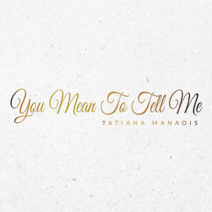 收聽Tatiana Manaois的You Mean to Tell Me歌詞歌曲