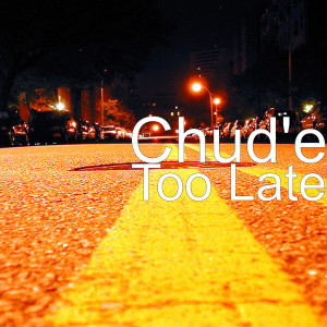 Album Too Late from Chud'e