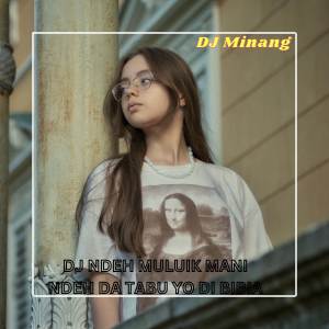 Dengarkan DJ NDEH MULUIK MANI NDEH DA TABU YO DI BIBIA lagu dari DJ Minang dengan lirik