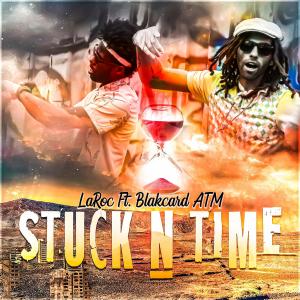 Listen to Stuck In Time (feat. Blakcard ATM) song with lyrics from LAROC