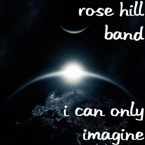 ดาวน์โหลดและฟังเพลง I Can Only Imagine พร้อมเนื้อเพลงจาก Rose Hill Band