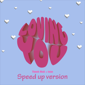 ดาวน์โหลดและฟังเพลง Loving You (Speed Up) พร้อมเนื้อเพลงจาก Thanh Maii