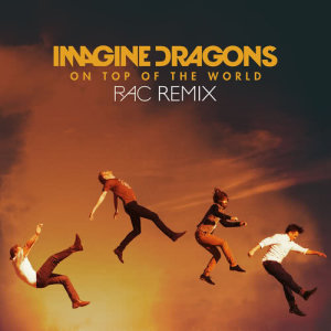 收聽Imagine Dragons的On Top Of The World (RAC Remix)歌詞歌曲