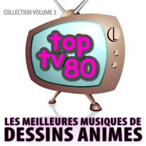 อัลบัม Les Meilleures Musiques De Dessins Animés Vol. 3 ศิลปิน Top TV 80