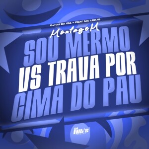 Album Montagem Sou Mermo vs Trava Por Cima do Pau (Explicit) from DJ GU DA 011