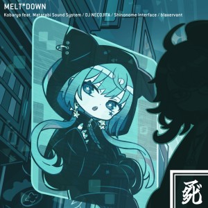 Listen to MELT*DOWN (feat. Matatabi Sound System, DJ NECOJITA, Shinonome Interface & blaxervant) song with lyrics from Kobaryo