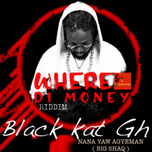 Black Kat GH的专辑Nana Yaw Agyeman (Big Shaq) Where Di Money Riddim