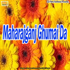 收听Sangam Prem Raja的Maharajganj Ghumai Da歌词歌曲