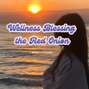 收聽Budi Utomo的Wellness Blessing the Red Onion歌詞歌曲