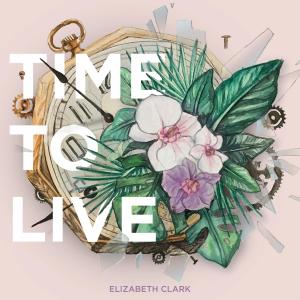 收聽Elizabeth Clark的Time To Live歌詞歌曲