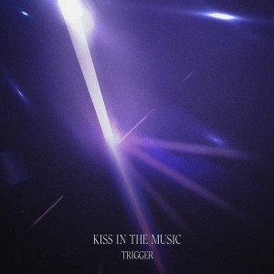 收聽Trigger的KISS IN THE MUSIC歌詞歌曲