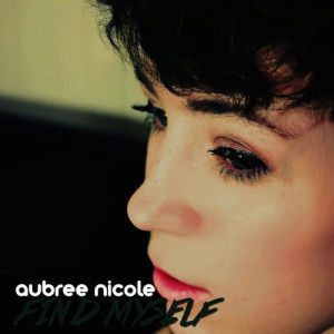 ดาวน์โหลดและฟังเพลง Find Myself พร้อมเนื้อเพลงจาก Aubree Nicole