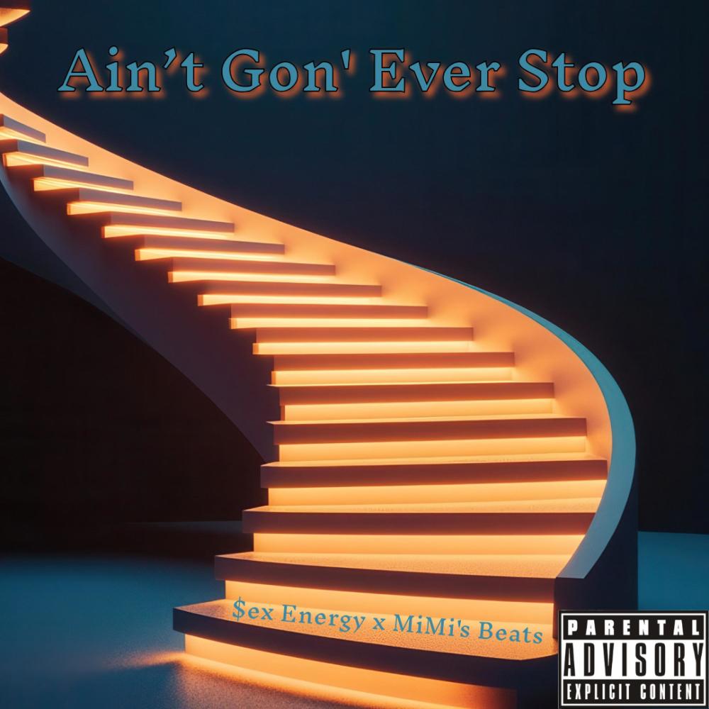 Ain't gon' ever stop (Explicit)