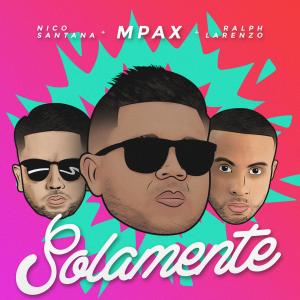 ดาวน์โหลดและฟังเพลง Solamente (feat. Nico Santana & Ralph Larenzo) พร้อมเนื้อเพลงจาก Mpax