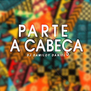 ดาวน์โหลดและฟังเพลง Parte a Cabeça พร้อมเนื้อเพลงจาก DJ Damiloy Daniel
