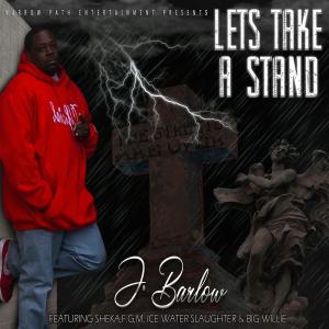 收聽J Barlow的LET'S TAKE A STAND (feat. BIG Willie, ICE Water SLAUGHTER & SHEKA)歌詞歌曲