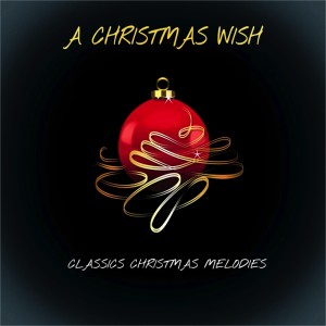 Various Artists的专辑A Christmas Wish - Classics Christmas Melodies