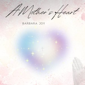 收听Barbara Joy的A Mother's Heart歌词歌曲